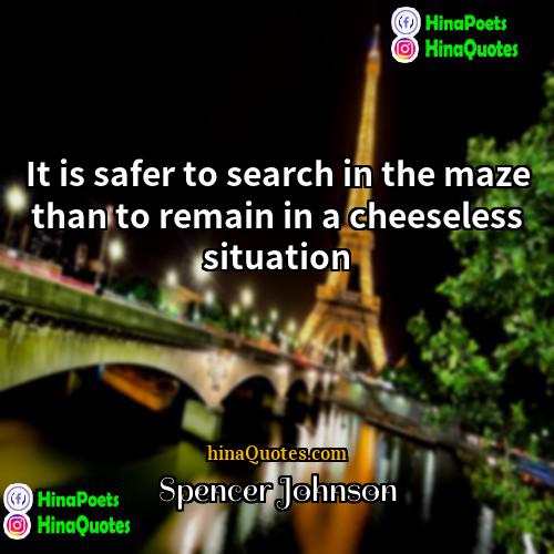 Spencer Johnson Quotes | It is safer to search in the